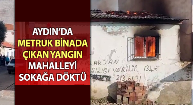 Efeler’de metruk binada çıkan yangın mahalleyi panikletti