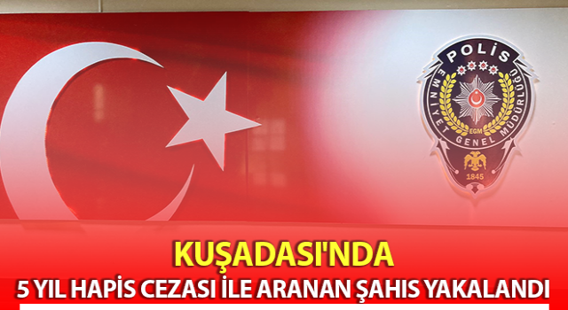 Kuşadası’nda aranan şahıs yakalandı