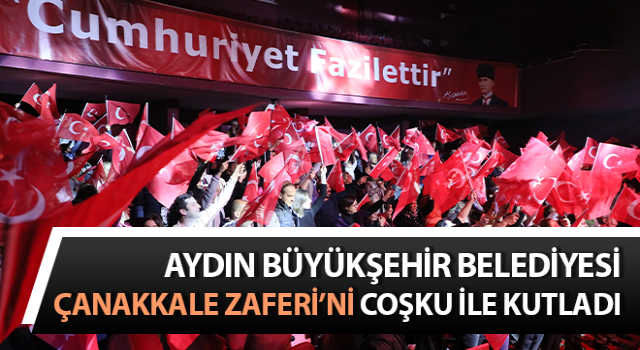 Aydın Büyükşehir, Çanakkale Zaferi’ni coşku ile kutladı