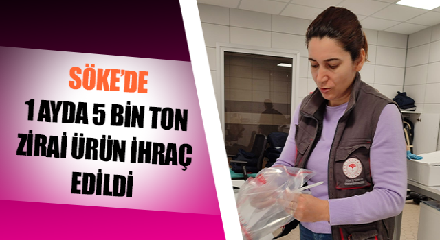 Aydın’da 1 ayda 5 bin ton zirai ürün ihraç edildi