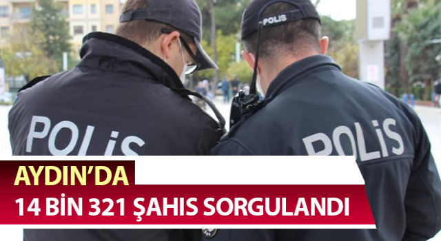 Aydın’da 14 bin 321 şahıs sorgulandı