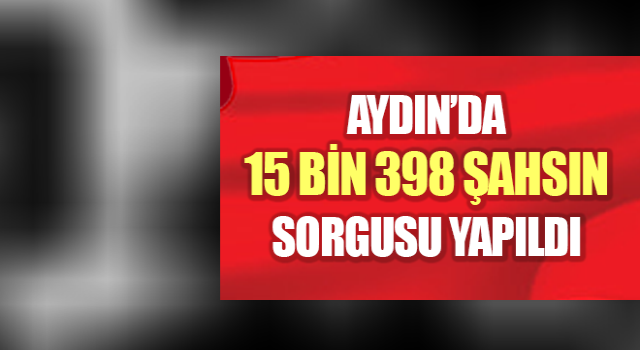 Aydın’da 15 bin 398 şahsın sorgusu yapıldı