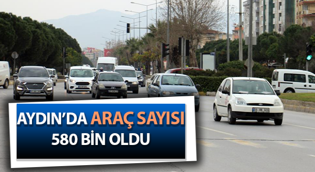 Aydın’da araç sayısı 580 bin oldu