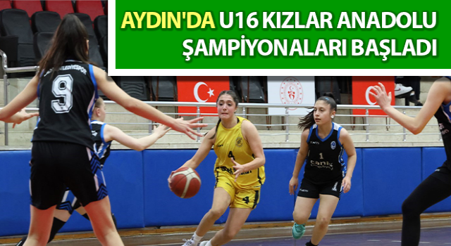 Aydın'da U16 Kızlar Anadolu Şampiyonaları başladı