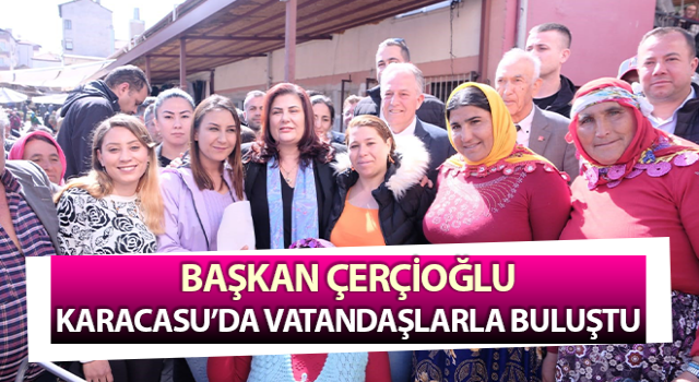 Başkan Çerçioğlu Karacasu’da vatandaşlarla buluştu
