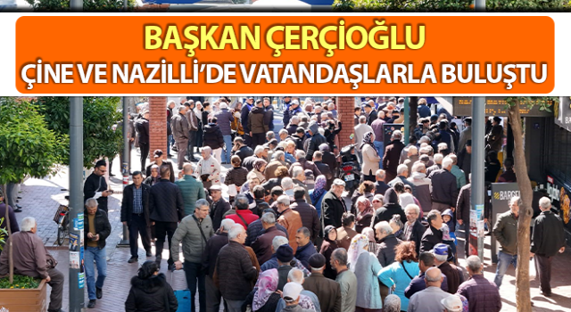 Başkan Çerçioğlu, vatandaşlarla bir araya geldi