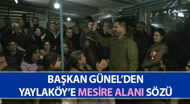 Başkan Günel’den Yaylaköy’e mesire alanı sözü