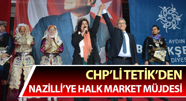 CHP’li Tetik’den Nazilli’ye Halk Market Müjdesi