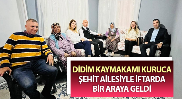 Kaymakam Kuruca, şehit ailesiyle iftarda bir araya geldi