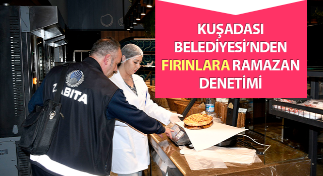 Kuşadası Belediyesi’nden fırınlara Ramazan denetimi