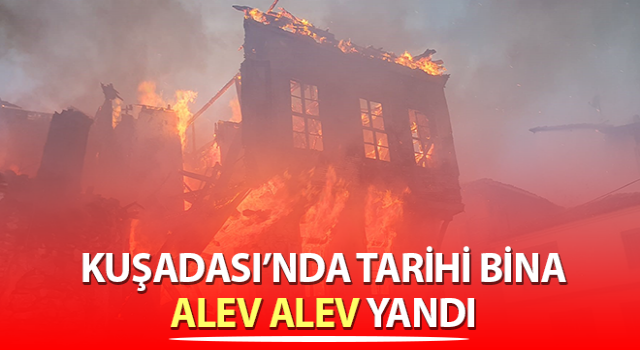 Kuşadası'nda 150 yıllık tarihi ev küle döndü