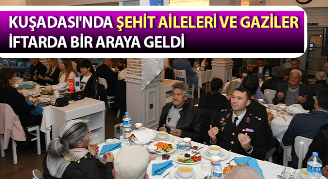 Kuşadası'nda şehit aileleri ve gaziler iftarda buluştu