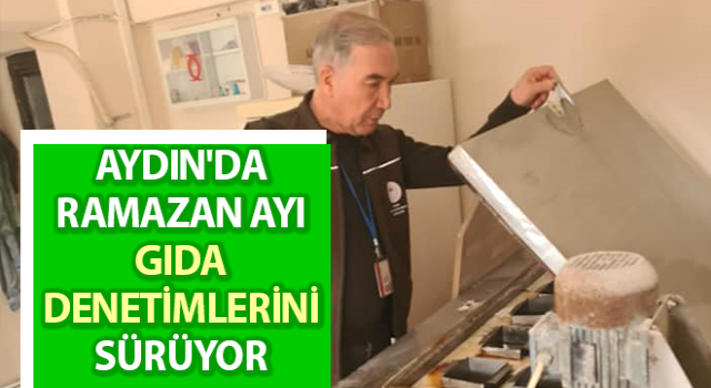 Ramazan Ayı gıda denetimlerini sürüyor