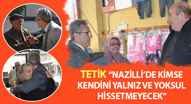 Tetik, “Nazilli’de kimse kendini yalnız ve yoksul hissetmeyecek”