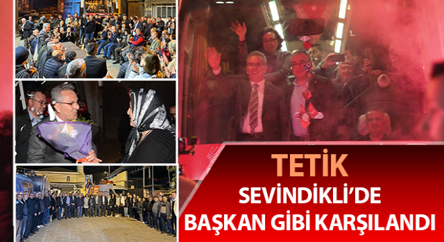 Tetik, Sevindikli’de başkan gibi karşılandı