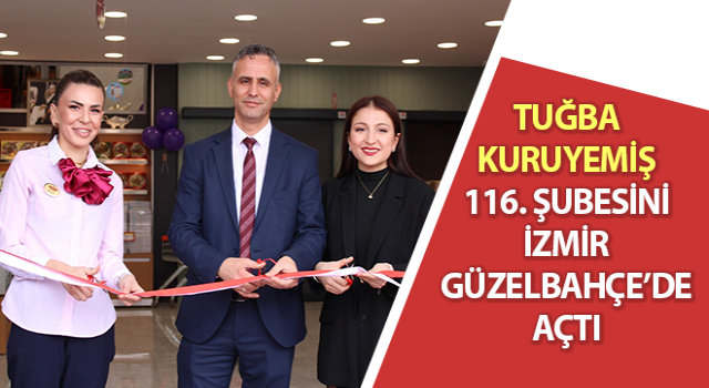 Tuğba Kuruyemiş, 116. şubesini İzmir Güzelbahçe’de açtı
