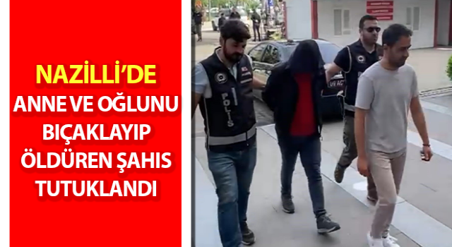 Anne ve oğlunu bıçaklayıp öldüren şahıs tutuklandı