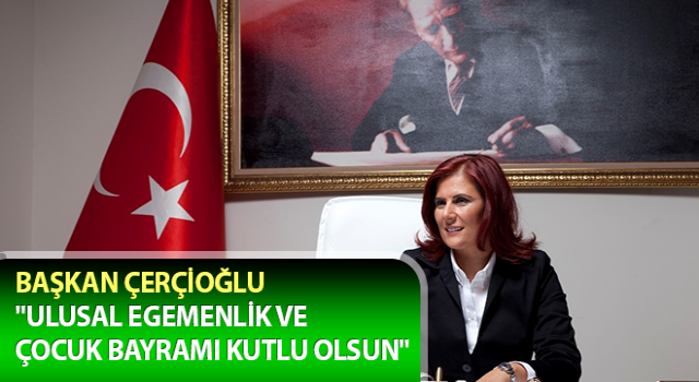 Başkan Çerçioğlu: "Ulusal Egemenlik ve Çocuk Bayramı kutlu olsun"