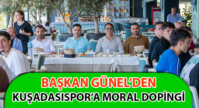 Başkan Günel’den Kuşadasıspor’a moral dopingi