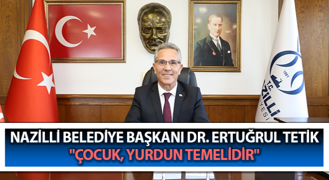 Başkan Tetik: "Çocuk, yurdun temelidir"