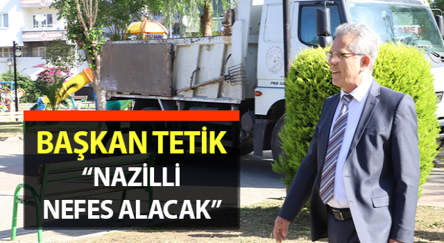 Başkan Tetik: “Nazilli nefes alacak”