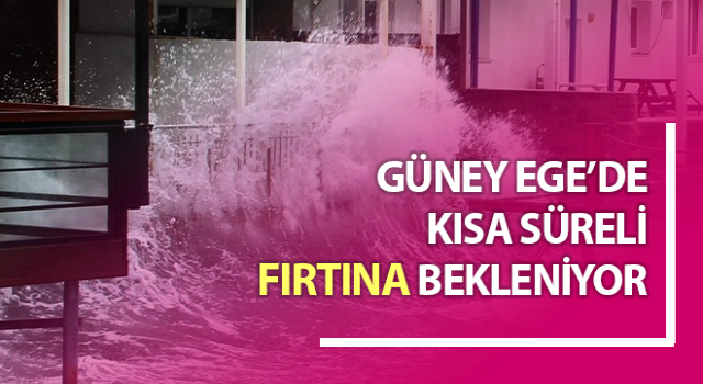 Güney Ege’de fırtına bekleniyor