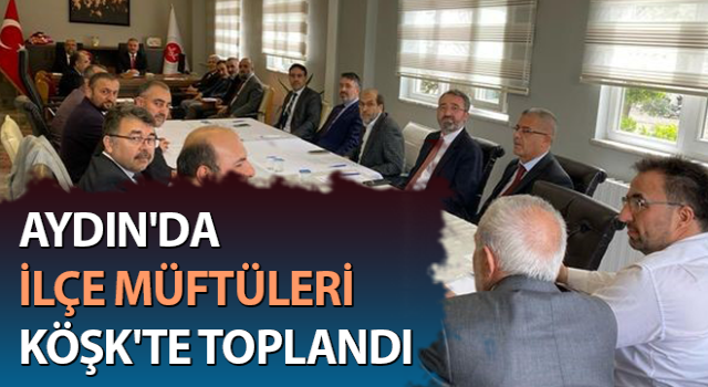 İlçe müftüleri Köşk'te toplandı