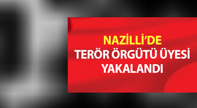 Nazilli’de terör örgütü üyesi yakalandı