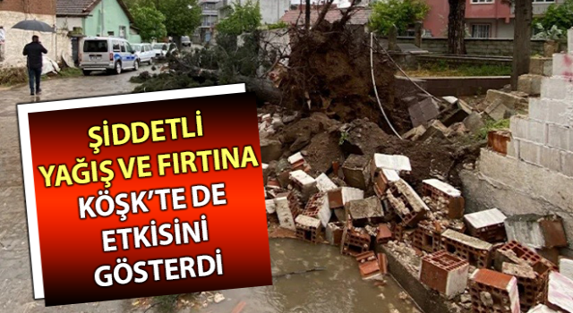 Şiddetli yağış ve fırtına Köşk’te de etkisini gösterdi