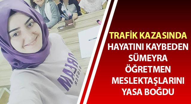 Trafik kazasında hayatını kaybeden öğretmenin cenazesi toprağa verilecek