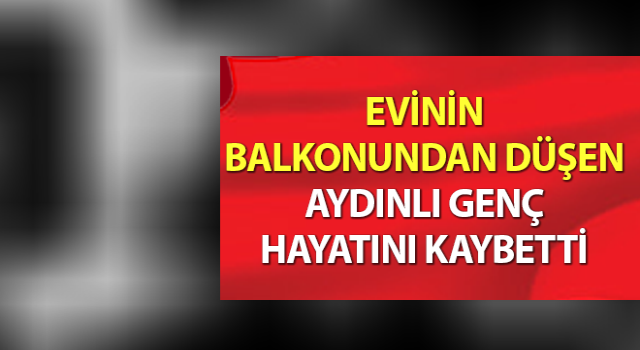 25 yaşındaki Aydınlı genç yaşamını yitirdi