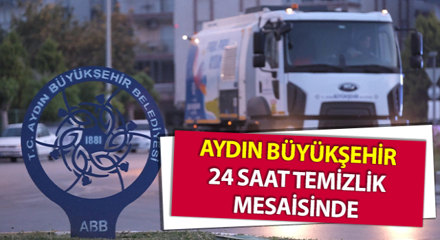 Aydın Büyükşehir, 24 saat temizlik mesaisinde