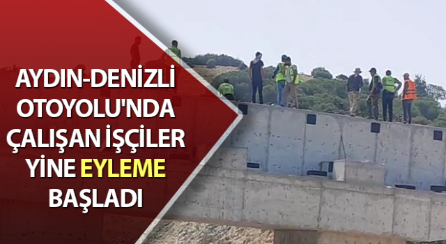 Aydın-Denizli Otoyolu'nda çalışan işçiler eyleme başlattı