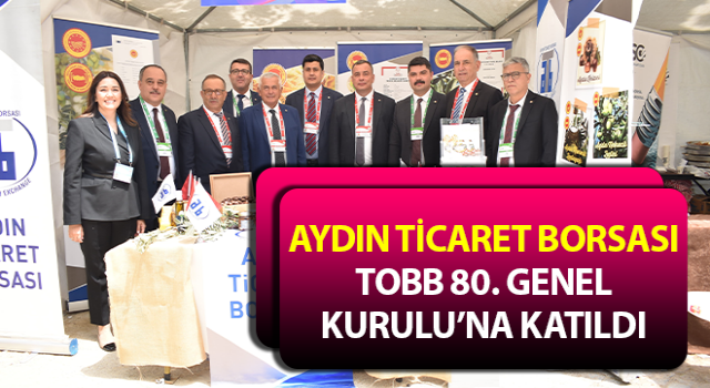 Aydın Ticaret Borsası, TOBB 80. Genel Kurulu’na katıldı