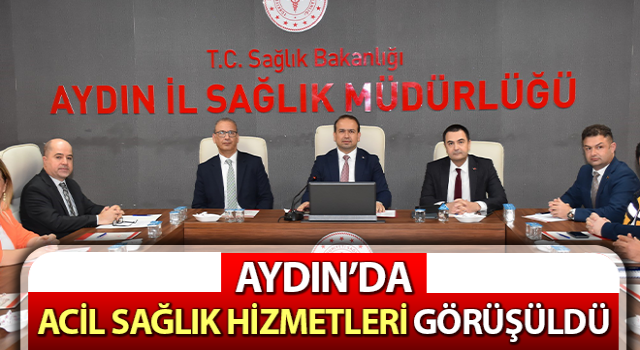 Aydın’da acil sağlık hizmetleri görüşüldü