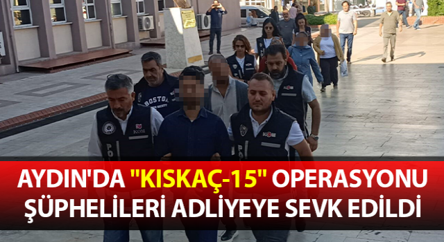 Aydın'da "KISKAÇ-15" operasyonu