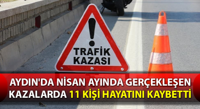 Aydın'da Nisan Ayında 754 Trafik Kazası: 11 Ölü, 640 Yaralı