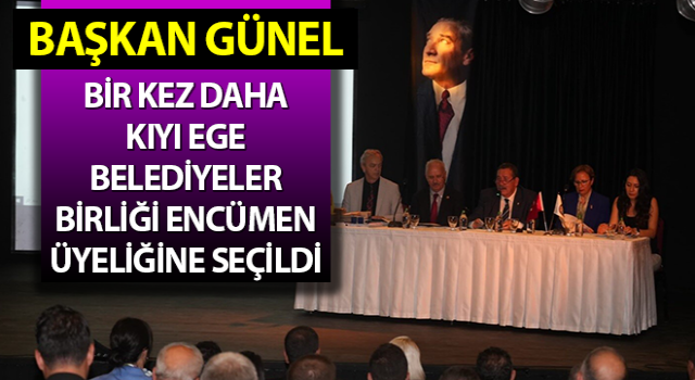 Başkan Günel, Kıyı Ege Belediyeler Birliği Encümen Üyeliğine seçildi