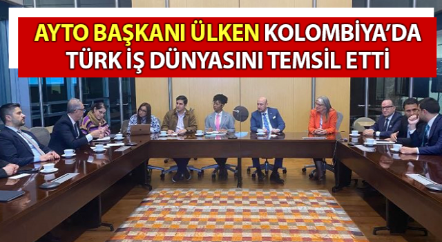 Başkan Ülken, Kolombiya’da Türk iş dünyasını temsil etti