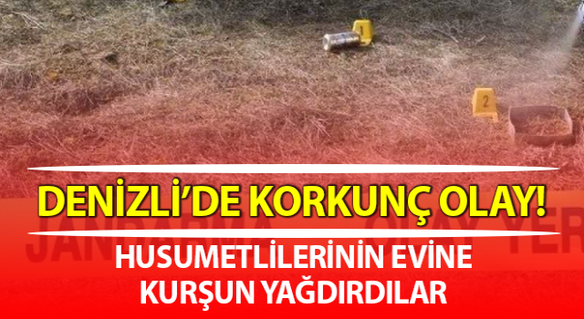 Husumetlilerinin evine kurşun yağdırdılar