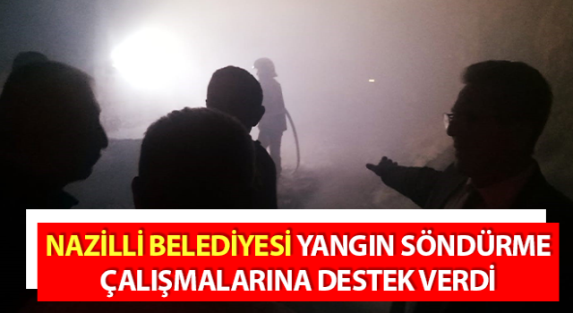 Nazilli Belediyesi, yangın söndürme çalışmalarına destek verdi