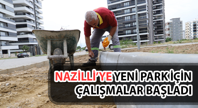 Nazilli’ye yeni park için çalışmalar başladı