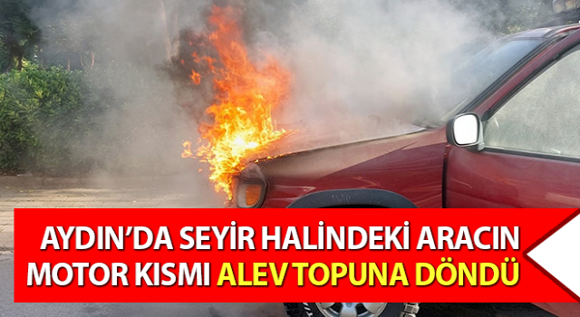 Seyir halindeki aracın motor kısmı alev topuna döndü