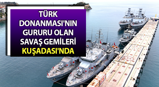 Türk Donanması'nın gururu olan savaş gemileri Kuşadası'nda
