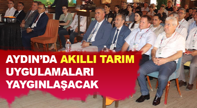 Aydın’da akıllı tarım uygulamaları yaygınlaşacak