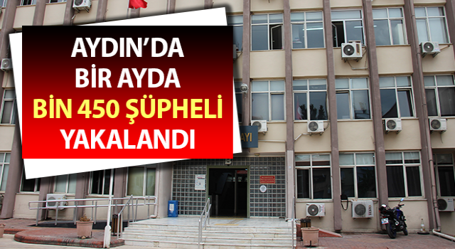 Aydın’da bir ayda bin 450 şüpheli yakalandı