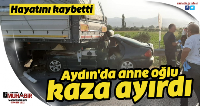 Aydın'da anne oğlu kaza ayırdı
