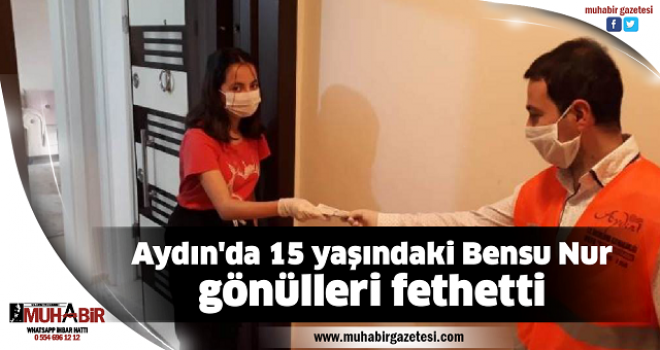  Aydın'da 15 yaşındaki Bensu Nur gönülleri fethetti