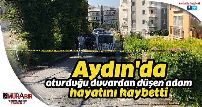 Aydın'da oturduğu duvardan düşen adam hayatını kaybetti  