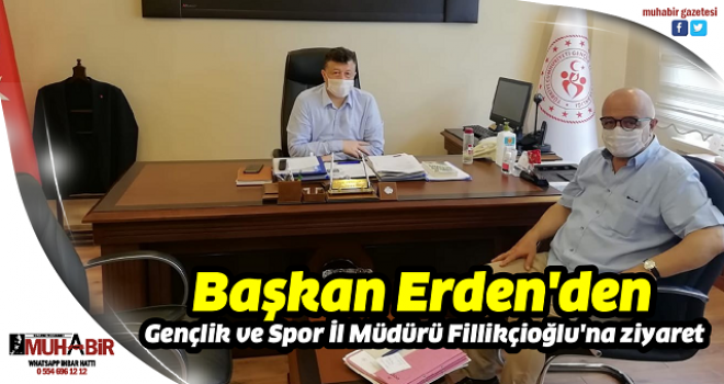 Başkan Erden'den Gençlik ve Spor İl Müdürü Fillikçioğlu'na ziyaret  